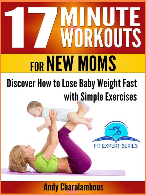 Title details for 17 Minute Workouts for New Moms--Discover How to Lose Baby Weight Fast with Simple Exercises by Andy Charalambous - Available